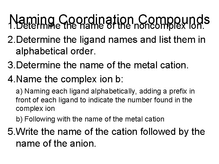 Naming Coordination Compounds 1. Determine the name of the noncomplex ion. 2. Determine the