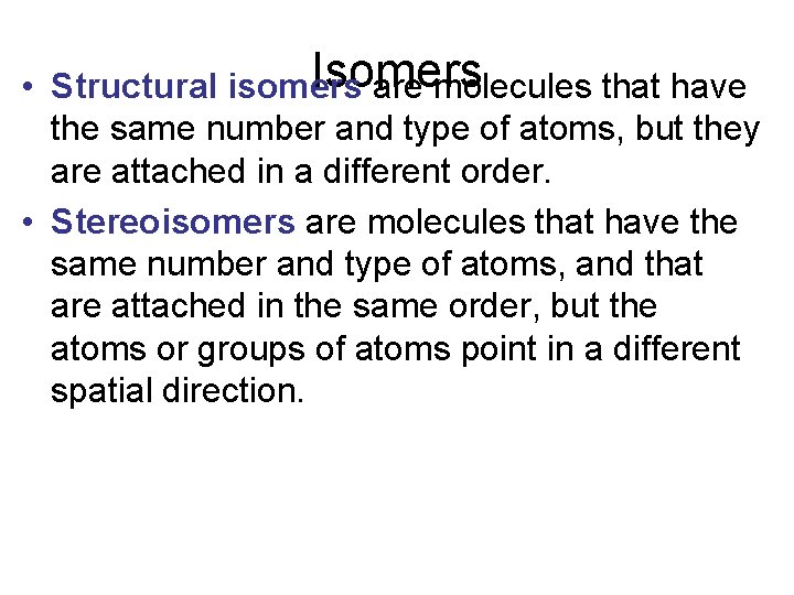 Isomers • Structural isomers are molecules that have the same number and type of