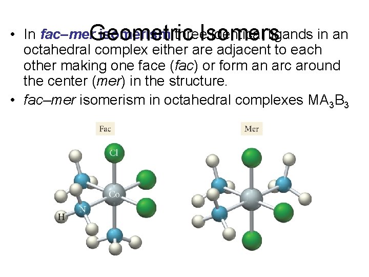  • In fac–mer. Geometric isomerism three identical ligands in an Isomers octahedral complex