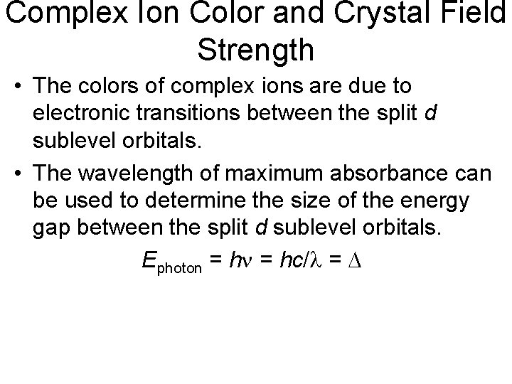 Complex Ion Color and Crystal Field Strength • The colors of complex ions are