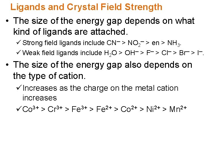 Ligands and Crystal Field Strength • The size of the energy gap depends on