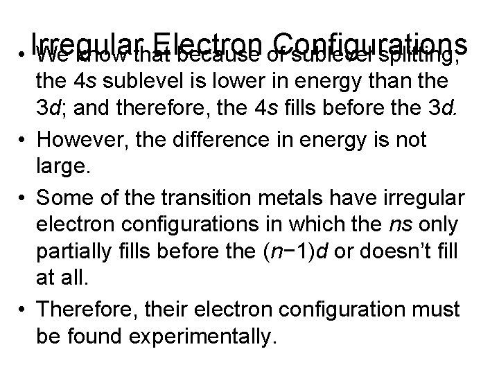 Electron Configurations • Irregular We know that because of sublevel splitting, the 4 s
