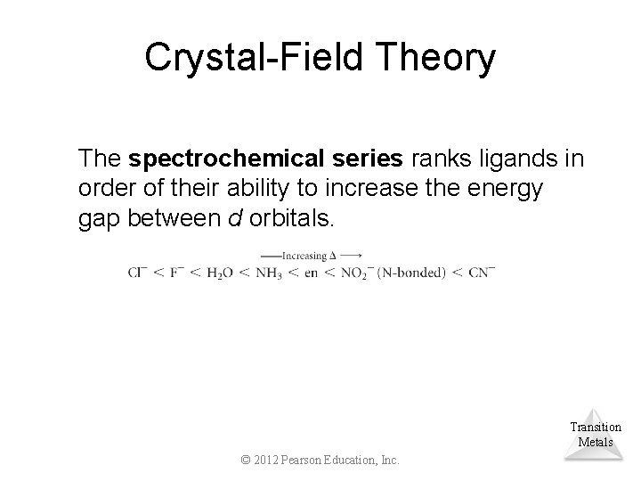 Crystal-Field Theory The spectrochemical series ranks ligands in order of their ability to increase