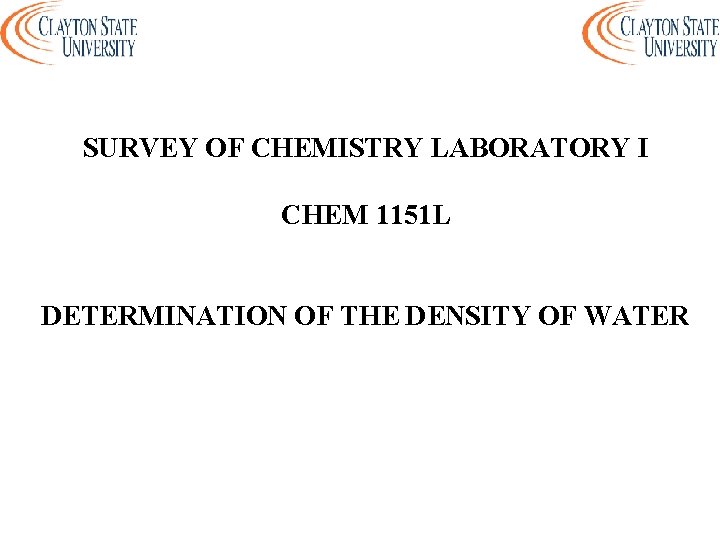 SURVEY OF CHEMISTRY LABORATORY I CHEM 1151 L DETERMINATION OF THE DENSITY OF WATER