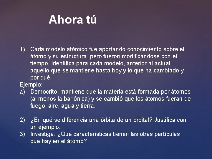 Ahora tú 1) Cada modelo atómico fue aportando conocimiento sobre el átomo y su