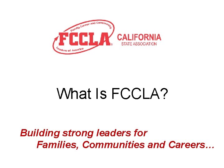What Is FCCLA? Building strong leaders for Families, Communities and Careers… 