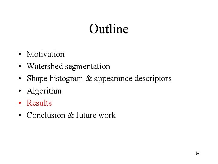 Outline • • • Motivation Watershed segmentation Shape histogram & appearance descriptors Algorithm Results