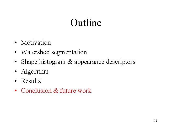 Outline • • • Motivation Watershed segmentation Shape histogram & appearance descriptors Algorithm Results