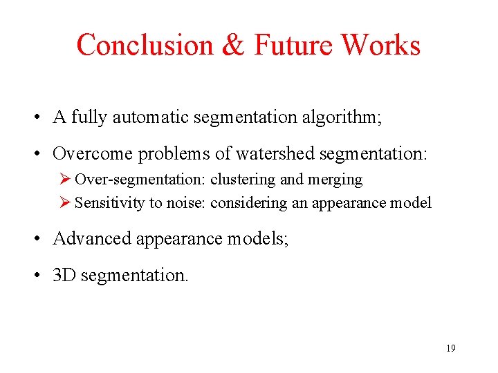 Conclusion & Future Works • A fully automatic segmentation algorithm; • Overcome problems of