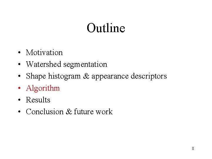 Outline • • • Motivation Watershed segmentation Shape histogram & appearance descriptors Algorithm Results