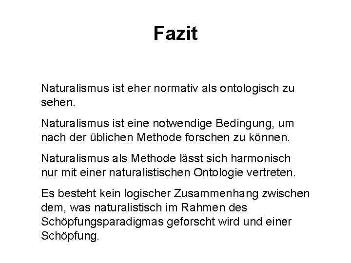 Fazit Naturalismus ist eher normativ als ontologisch zu sehen. Naturalismus ist eine notwendige Bedingung,