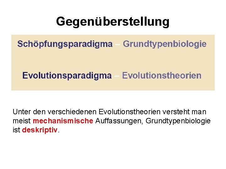 Gegenüberstellung Unter den verschiedenen Evolutionstheorien versteht man meist mechanismische Auffassungen, Grundtypenbiologie ist deskriptiv. 