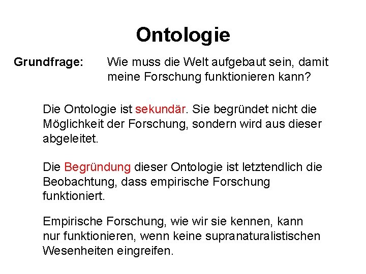 Ontologie Grundfrage: Wie muss die Welt aufgebaut sein, damit meine Forschung funktionieren kann? Die