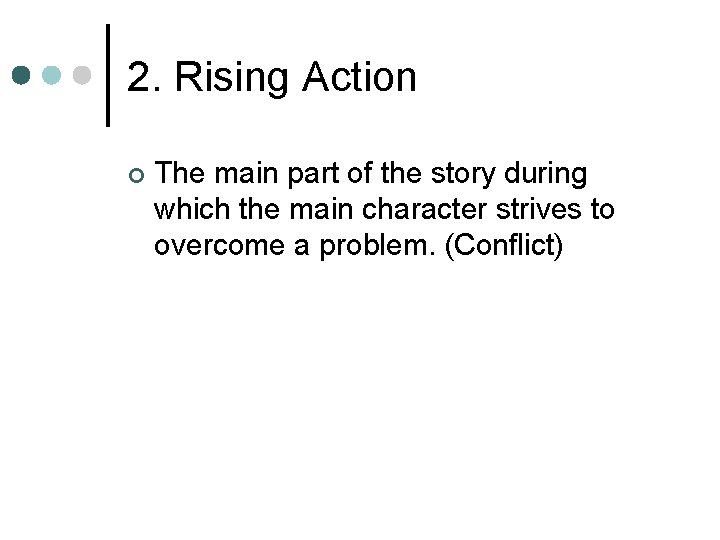 2. Rising Action ¢ The main part of the story during which the main
