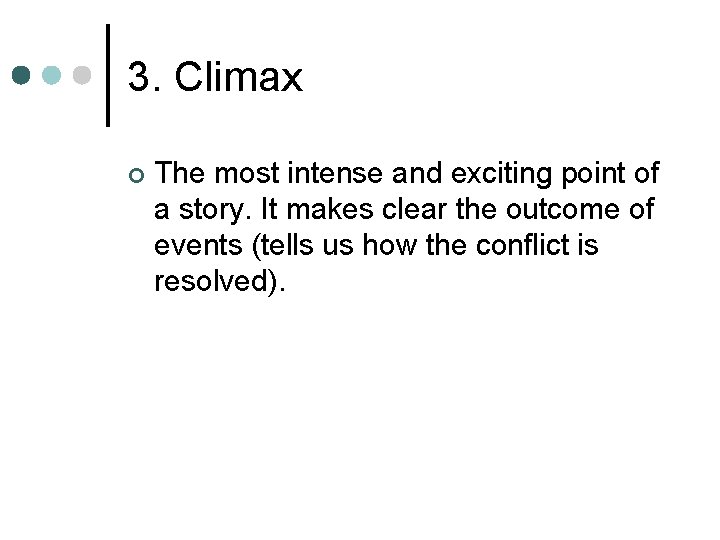 3. Climax ¢ The most intense and exciting point of a story. It makes