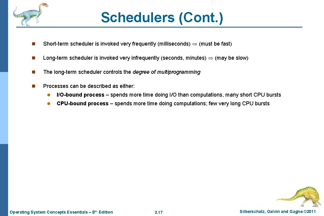 Schedulers (Cont. ) n Short-term scheduler is invoked very frequently (milliseconds) (must be fast)