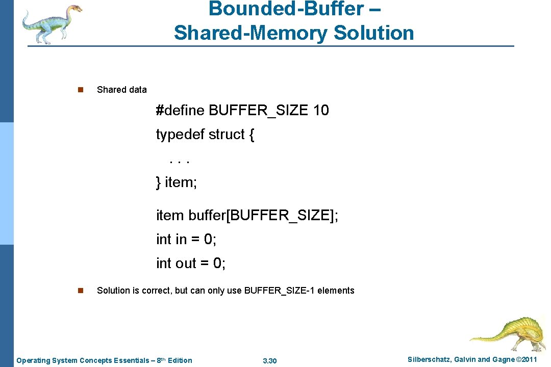 Bounded-Buffer – Shared-Memory Solution n Shared data #define BUFFER_SIZE 10 typedef struct {. .