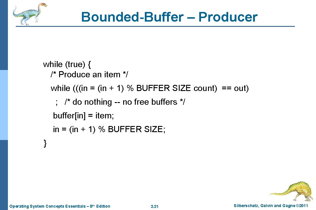 Bounded-Buffer – Producer while (true) { /* Produce an item */ while (((in =