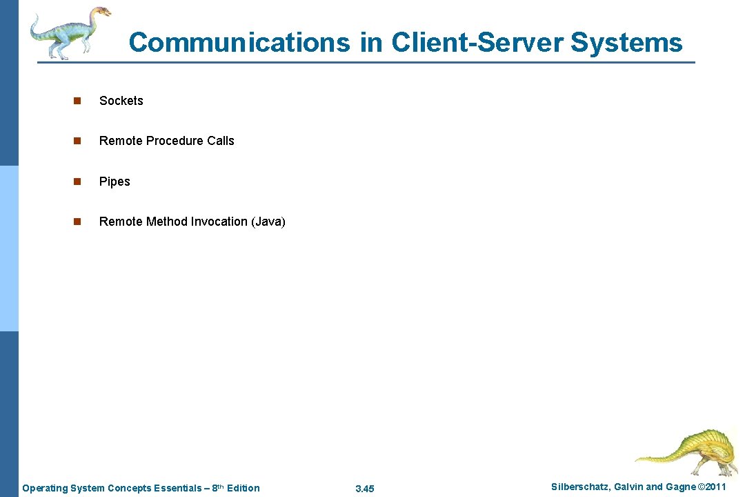 Communications in Client-Server Systems n Sockets n Remote Procedure Calls n Pipes n Remote