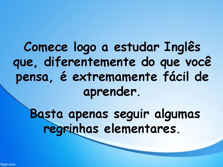 Comece logo a estudar Inglês que, diferentemente do que você pensa, é extremamente fácil