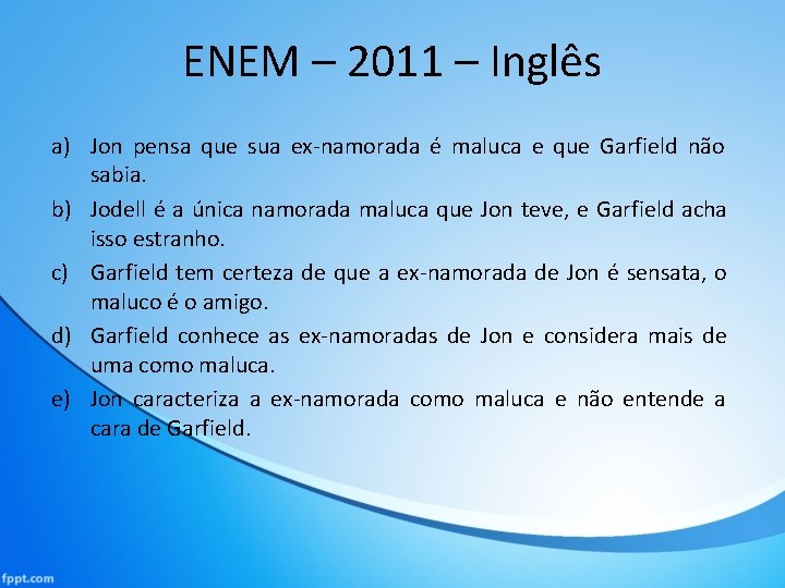 ENEM – 2011 – Inglês a) Jon pensa que sua ex-namorada é maluca e