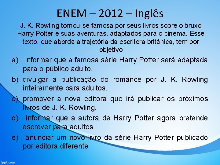 ENEM – 2012 – Inglês J. K. Rowling tornou-se famosa por seus livros sobre
