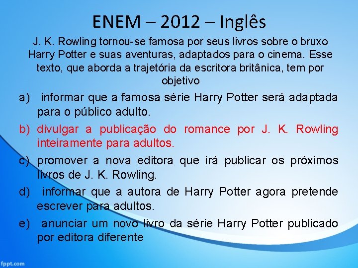 ENEM – 2012 – Inglês J. K. Rowling tornou-se famosa por seus livros sobre