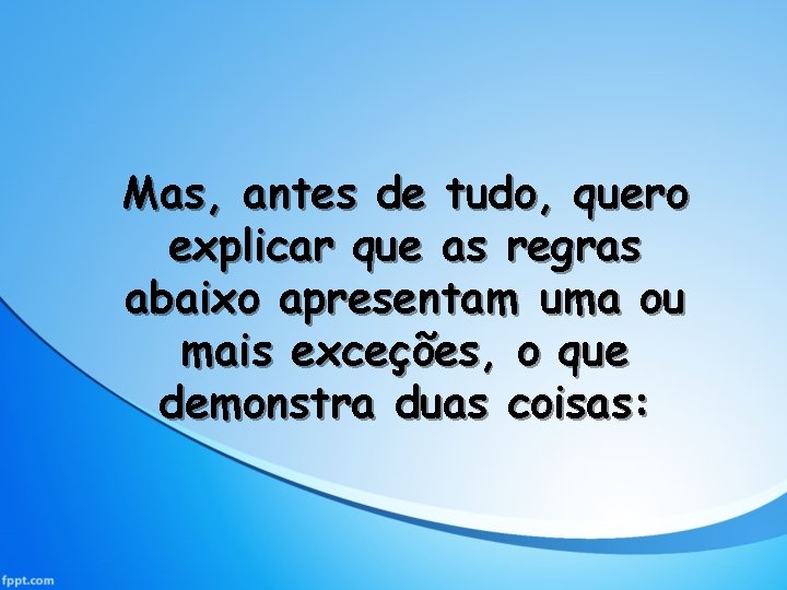 Mas, antes de tudo, quero explicar que as regras abaixo apresentam uma ou mais