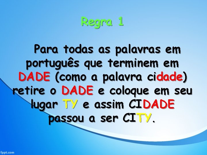 Regra 1 Para todas as palavras em português que terminem em DADE (como a