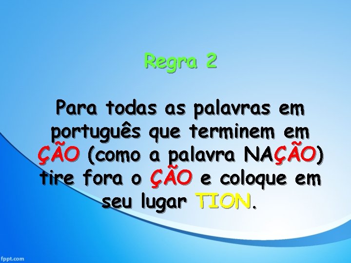 Regra 2 Para todas as palavras em português que terminem em ÇÃO (como a