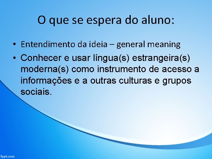 O que se espera do aluno: • Entendimento da ideia – general meaning •