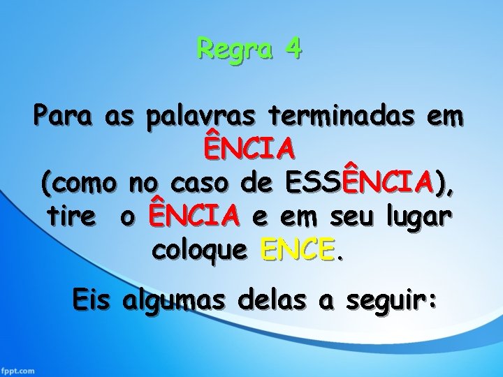 Regra 4 Para as palavras terminadas em ÊNCIA (como no caso de ESSÊNCIA), tire