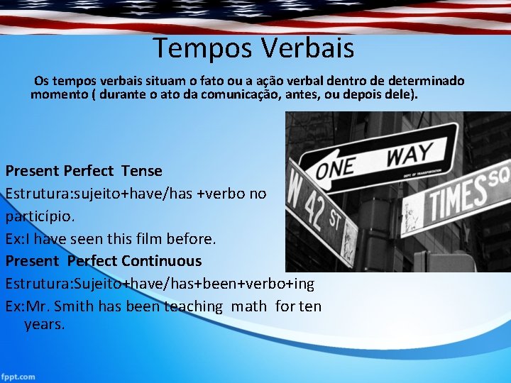 Tempos Verbais Os tempos verbais situam o fato ou a ação verbal dentro de