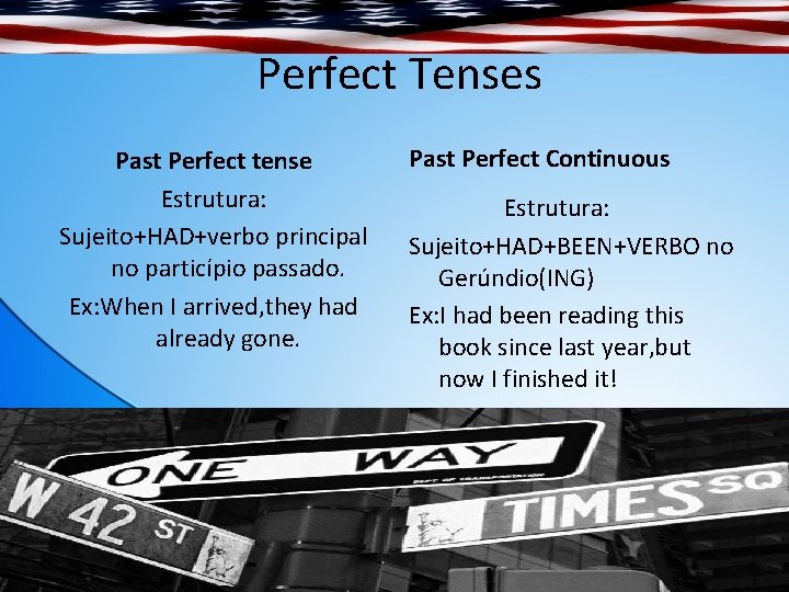 Perfect Tenses Past Perfect tense Estrutura: Sujeito+HAD+verbo principal no particípio passado. Ex: When I