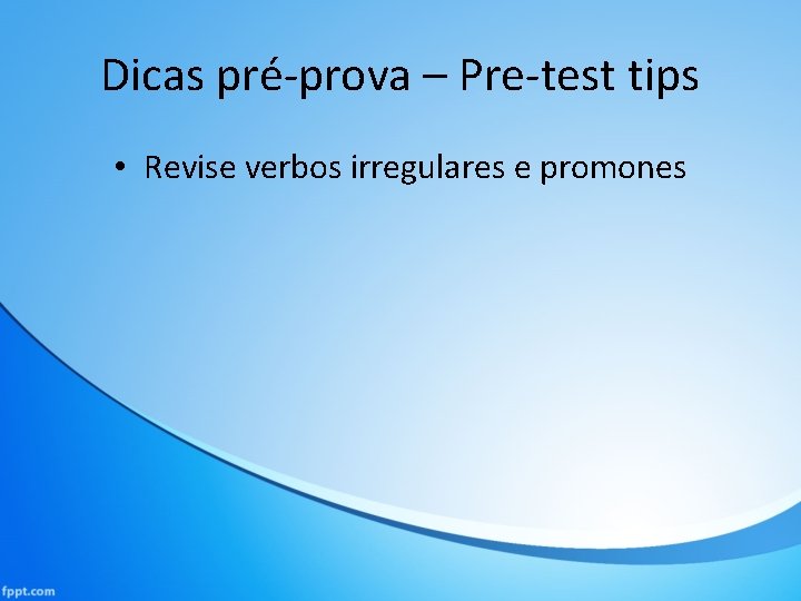 Dicas pré-prova – Pre-test tips • Revise verbos irregulares e promones 