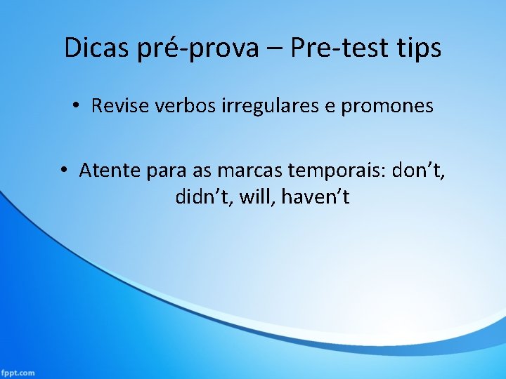 Dicas pré-prova – Pre-test tips • Revise verbos irregulares e promones • Atente para