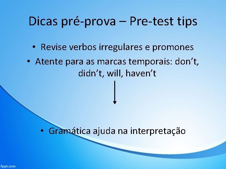 Dicas pré-prova – Pre-test tips • Revise verbos irregulares e promones • Atente para