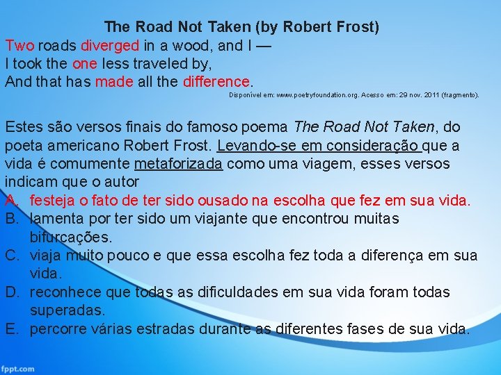 The Road Not Taken (by Robert Frost) Two roads diverged in a wood, and