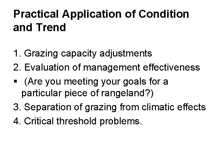 Practical Application of Condition and Trend 1. Grazing capacity adjustments 2. Evaluation of management