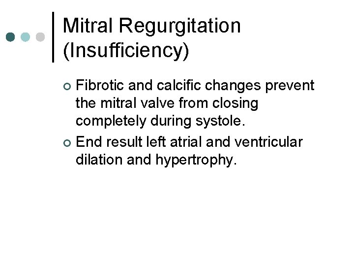 Mitral Regurgitation (Insufficiency) Fibrotic and calcific changes prevent the mitral valve from closing completely