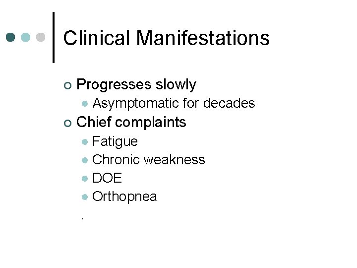 Clinical Manifestations ¢ Progresses slowly l ¢ Asymptomatic for decades Chief complaints Fatigue l