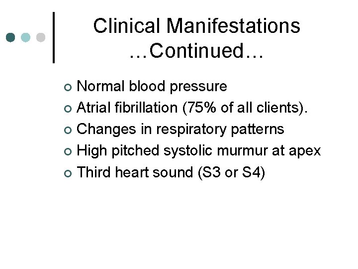 Clinical Manifestations …Continued… Normal blood pressure ¢ Atrial fibrillation (75% of all clients). ¢
