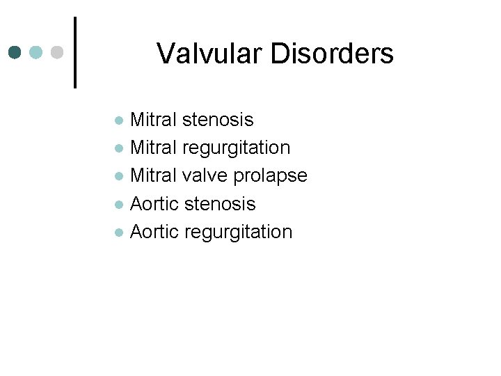 Valvular Disorders Mitral stenosis l Mitral regurgitation l Mitral valve prolapse l Aortic stenosis