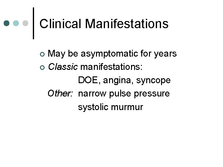Clinical Manifestations May be asymptomatic for years ¢ Classic manifestations: DOE, angina, syncope Other: