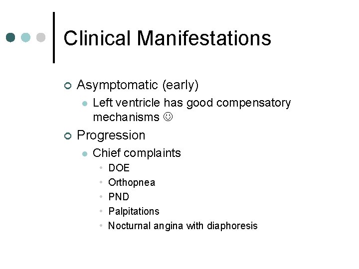 Clinical Manifestations ¢ Asymptomatic (early) l ¢ Left ventricle has good compensatory mechanisms Progression