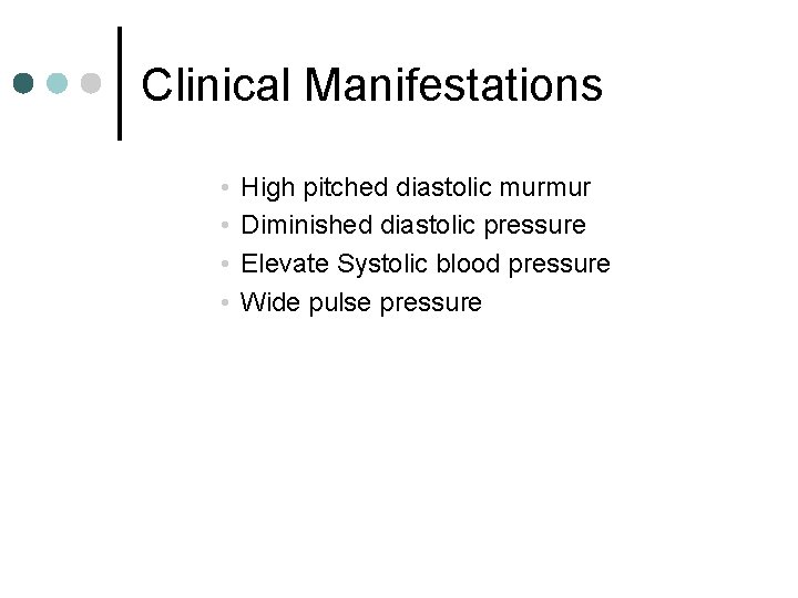 Clinical Manifestations • • High pitched diastolic murmur Diminished diastolic pressure Elevate Systolic blood