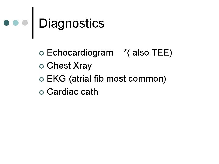 Diagnostics Echocardiogram *( also TEE) ¢ Chest Xray ¢ EKG (atrial fib most common)