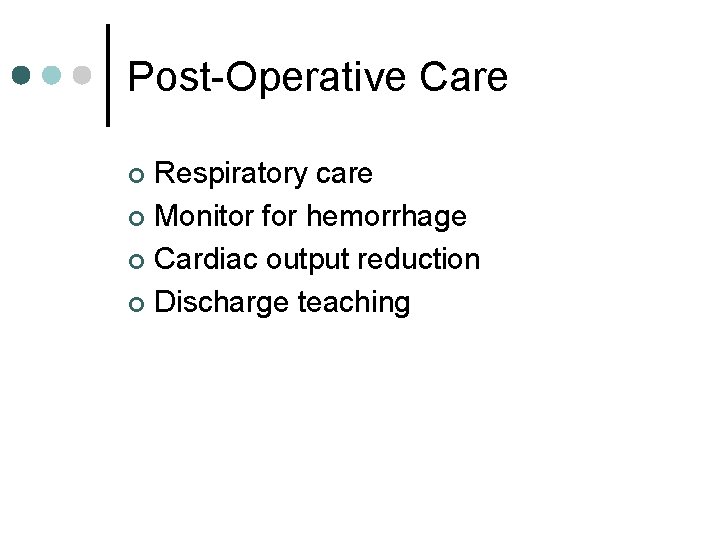 Post-Operative Care Respiratory care ¢ Monitor for hemorrhage ¢ Cardiac output reduction ¢ Discharge