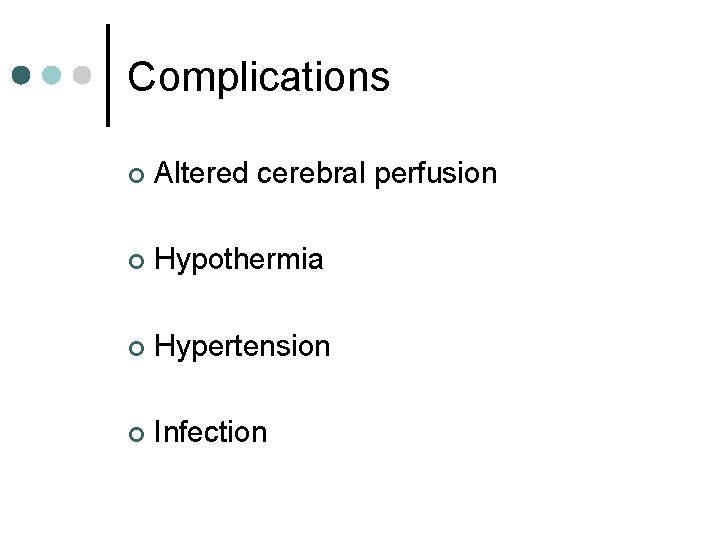 Complications ¢ Altered cerebral perfusion ¢ Hypothermia ¢ Hypertension ¢ Infection 