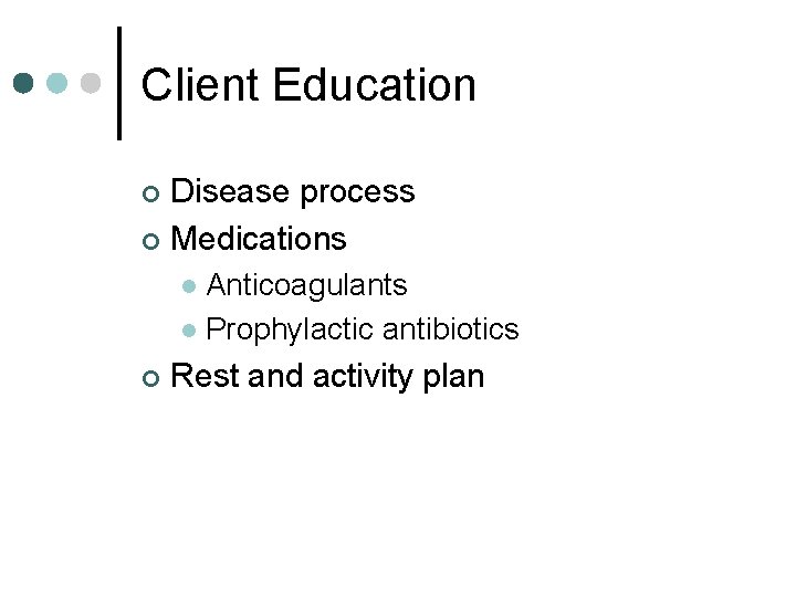 Client Education Disease process ¢ Medications ¢ Anticoagulants l Prophylactic antibiotics l ¢ Rest